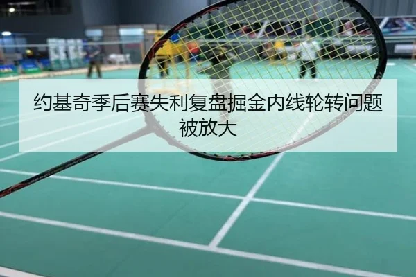 约基奇季后赛失利复盘掘金内线轮转问题被放大